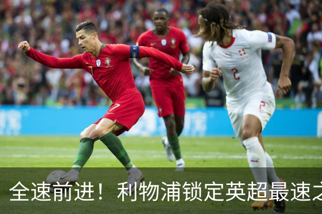全速前进！利物浦锁定英超最速之星，重磅引援剑指冠军梦