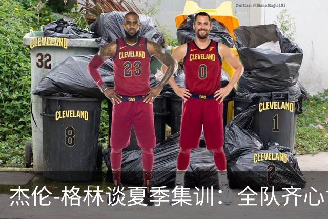 杰伦-格林谈夏季集训：全队齐心协力追求共同目标